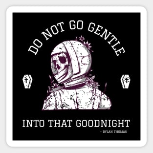 Inspirational Quotes - Do Not Go Gentle Into That Goodnight | Expanse Collective Magnet